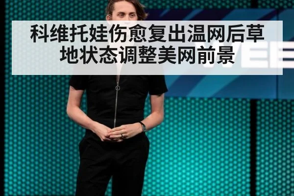 科维托娃伤愈复出温网后草地状态调整美网前景