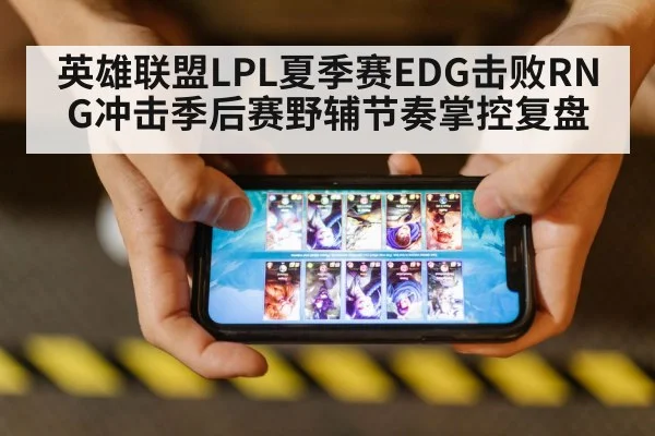 英雄联盟LPL夏季赛EDG击败RNG冲击季后赛野辅节奏掌控复盘