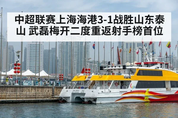 中超联赛上海海港3-1战胜山东泰山 武磊梅开二度重返射手榜首位
