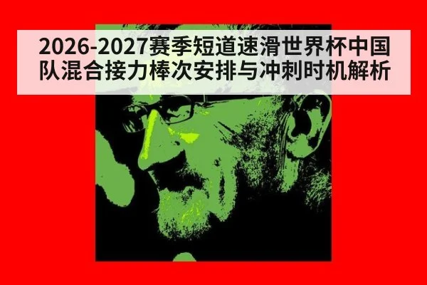 2026-2027赛季短道速滑世界杯中国队混合接力棒次安排与冲刺时机解析